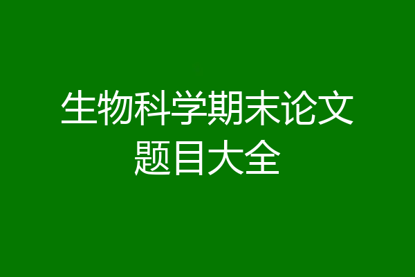 生物科学期末论文题目大全