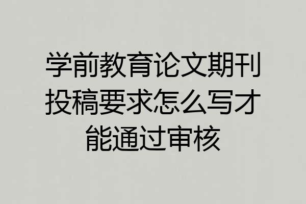 学前教育论文期刊投稿要求怎么写才能通过审核