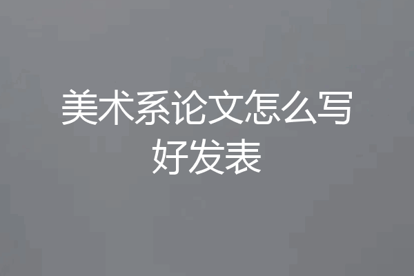 美术系论文怎么写好发表