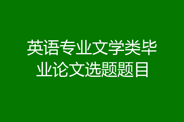 英语专业文学类毕业论文选题题目