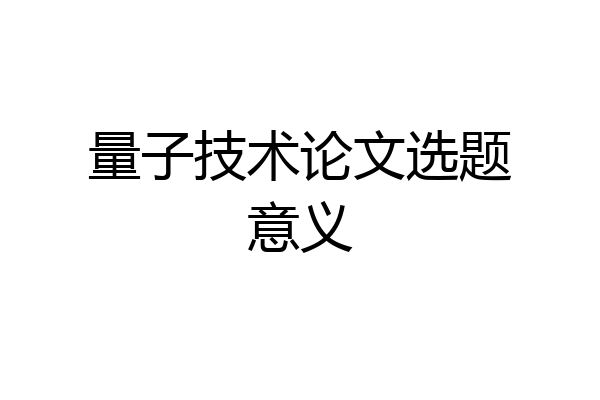 量子技术论文选题意义