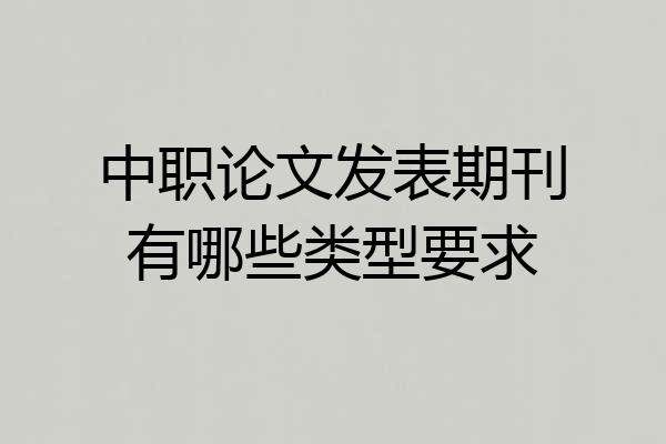 中职论文发表期刊有哪些类型要求