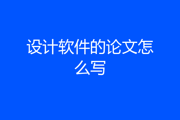设计软件的论文怎么写