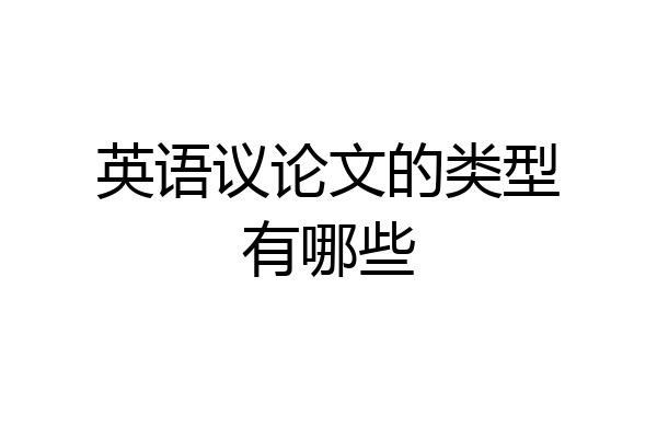 英语议论文的类型有哪些