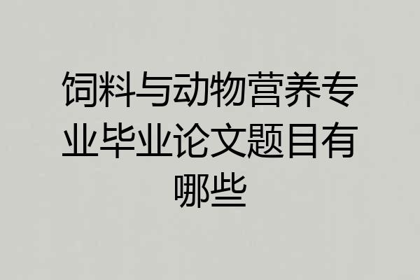 饲料与动物营养专业毕业论文题目有哪些