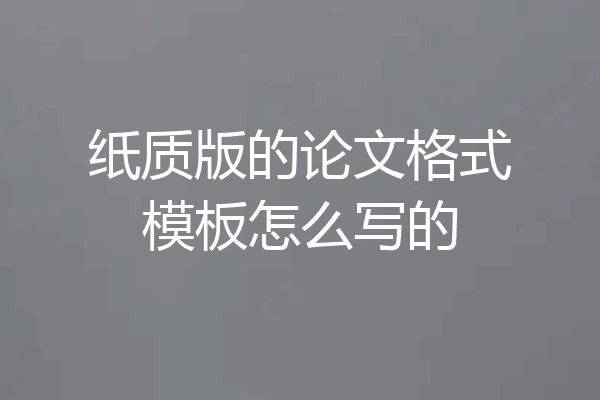 纸质版的论文格式模板怎么写的