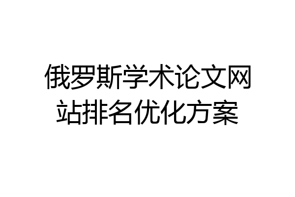 俄罗斯学术论文网站排名优化方案