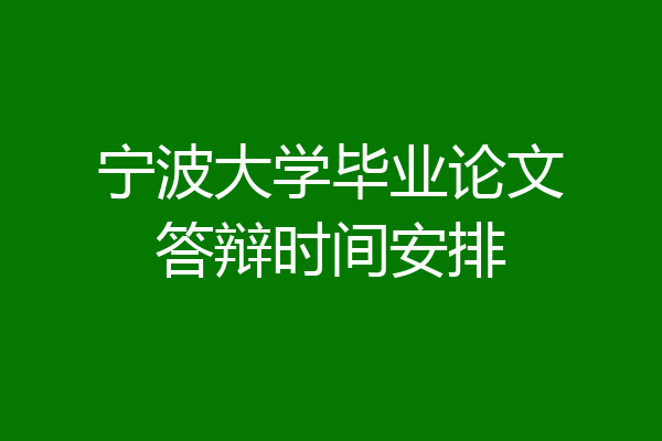 宁波大学毕业论文答辩时间安排