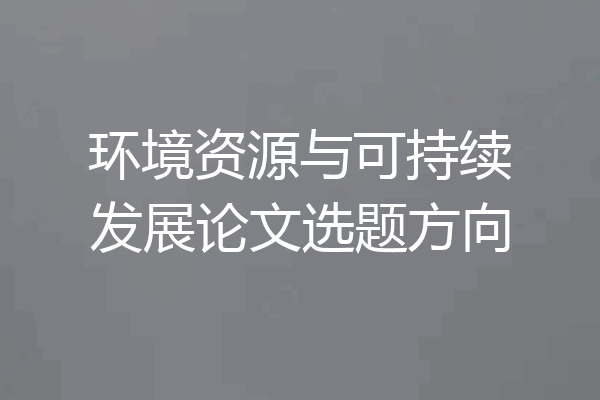 环境资源与可持续发展论文选题方向