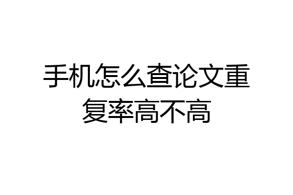 手机怎么查论文重复率高不高