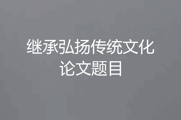 继承弘扬传统文化论文题目