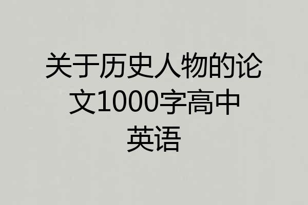 关于历史人物的论文1000字高中英语