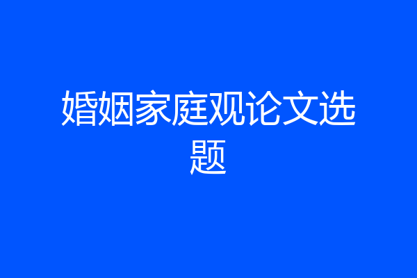 婚姻家庭观论文选题
