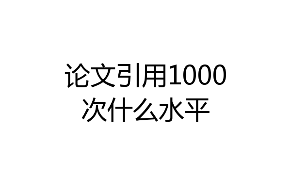 论文引用1000次什么水平