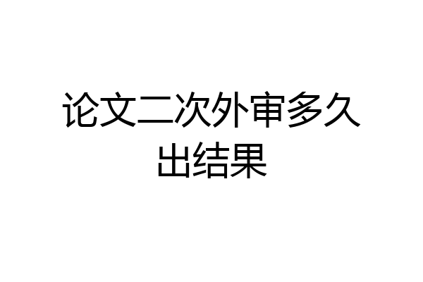论文二次外审多久出结果