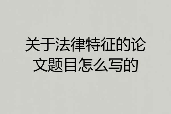 关于法律特征的论文题目怎么写的