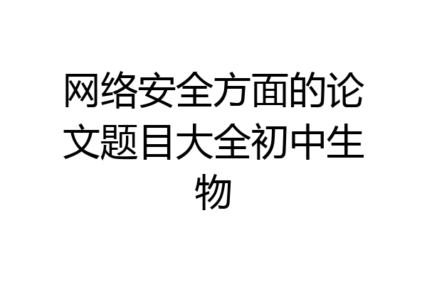 网络安全方面的论文题目大全初中生物