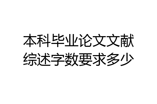 本科毕业论文文献综述字数要求多少