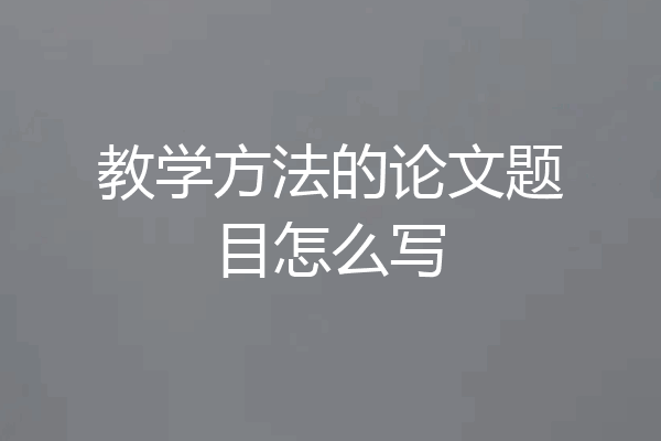 教学方法的论文题目怎么写