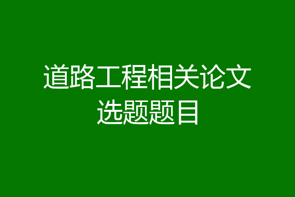 道路工程相关论文选题题目
