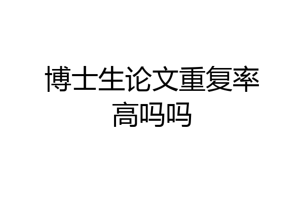 博士生论文重复率高吗吗
