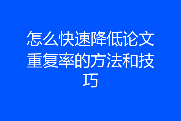 怎么快速降低论文重复率的方法和技巧