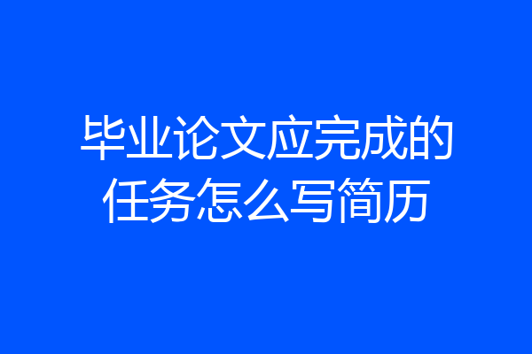 毕业论文应完成的任务怎么写简历