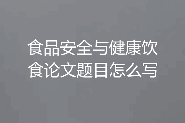 食品安全与健康饮食论文题目怎么写