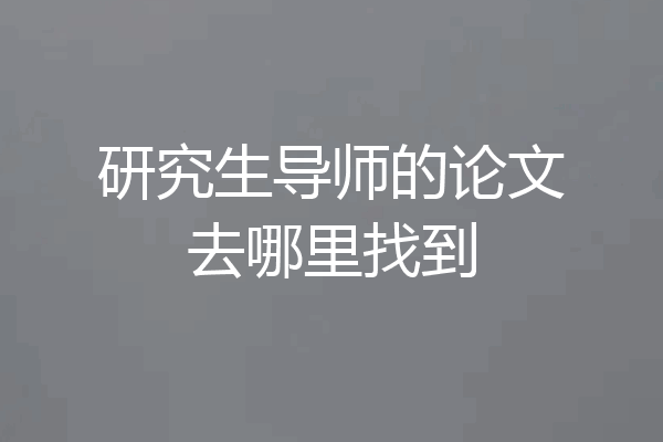研究生导师的论文去哪里找到