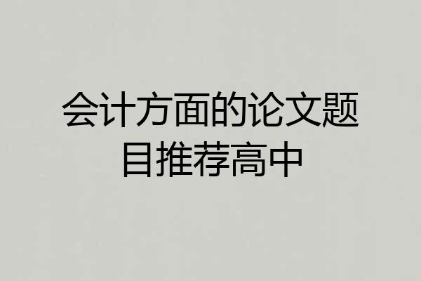 会计方面的论文题目推荐高中