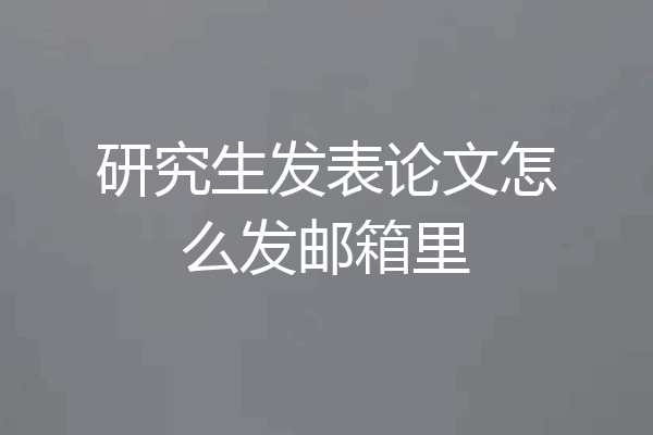 研究生发表论文怎么发邮箱里