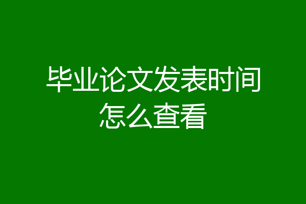 毕业论文发表时间怎么查看