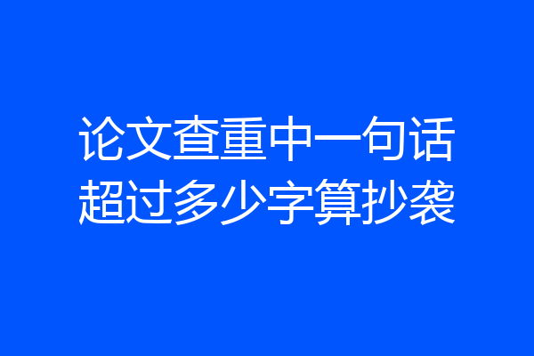 论文查重中一句话超过多少字算抄袭