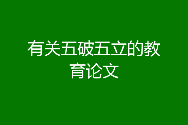 有关五破五立的教育论文