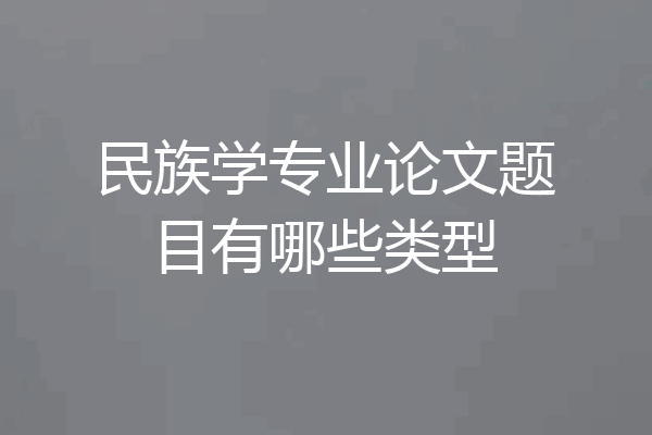 民族学专业论文题目有哪些类型