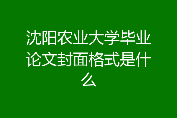 沈阳农业大学毕业论文封面格式是什么