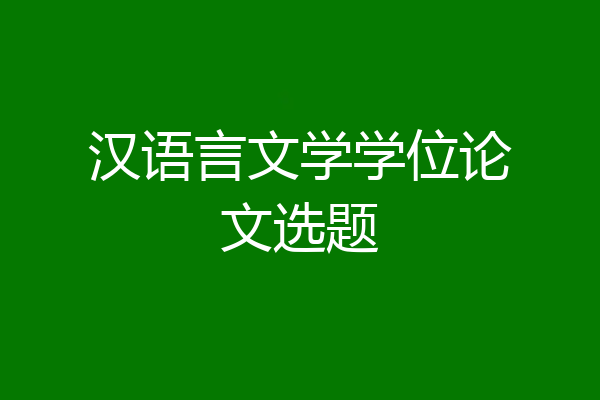 汉语言文学学位论文选题