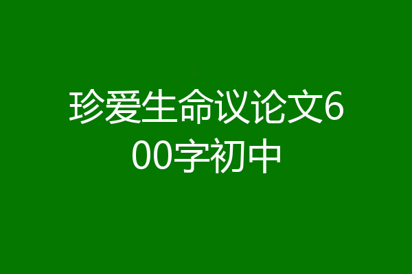 珍爱生命议论文600字初中