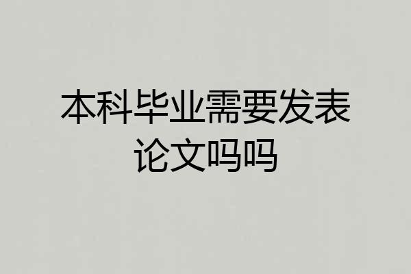 本科毕业需要发表论文吗吗