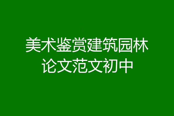 美术鉴赏建筑园林论文范文初中