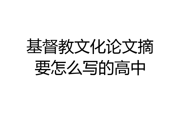 基督教文化论文摘要怎么写的高中