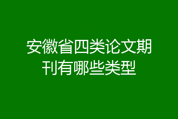 安徽省四类论文期刊有哪些类型