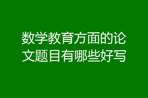数学教育方面的论文题目有哪些好写