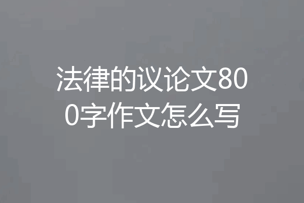 法律的议论文800字作文怎么写