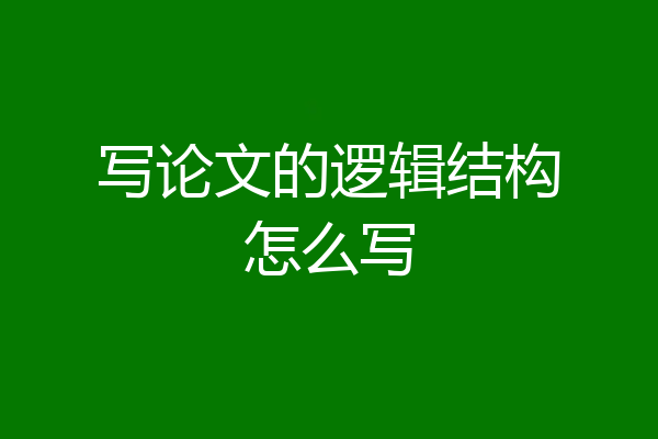 写论文的逻辑结构怎么写