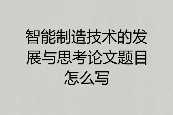 智能制造技术的发展与思考论文题目怎么写