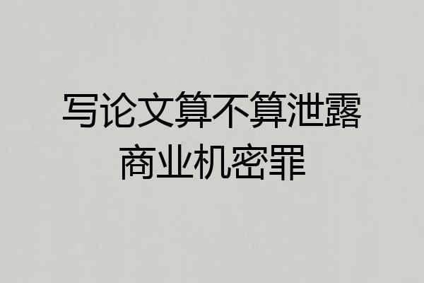写论文算不算泄露商业机密罪