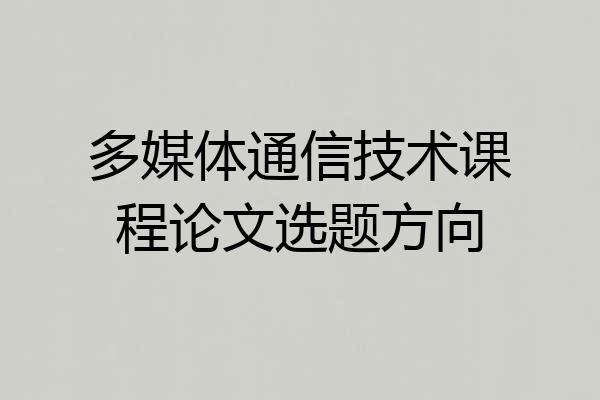 多媒体通信技术课程论文选题方向