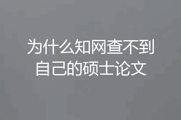 为什么知网查不到自己的硕士论文