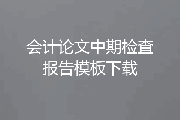 会计论文中期检查报告模板下载